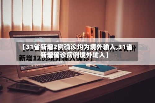 【31省新增2例确诊均为境外输入,31省新增确诊病例境外输入】-第3张图片
