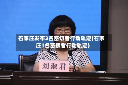 石家庄发布3名密切者行动轨迹(石家庄1名密接者行动轨迹)-第2张图片