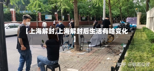 【上海解封,上海解封后生活有啥变化】-第2张图片