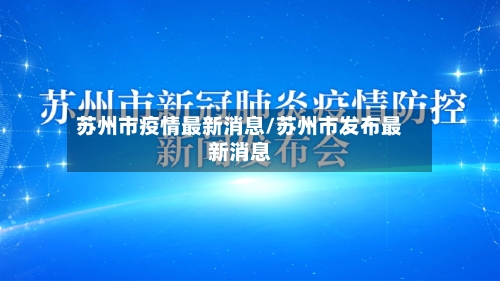 苏州市疫情最新消息/苏州市发布最新消息