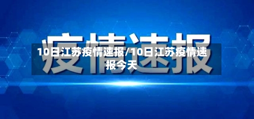 10日江苏疫情速报/10日江苏疫情速报今天-第2张图片