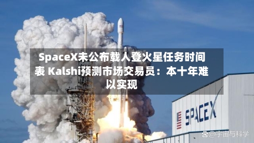 SpaceX未公布载人登火星任务时间表 Kalshi预测市场交易员:本十年难以实现-第2张图片