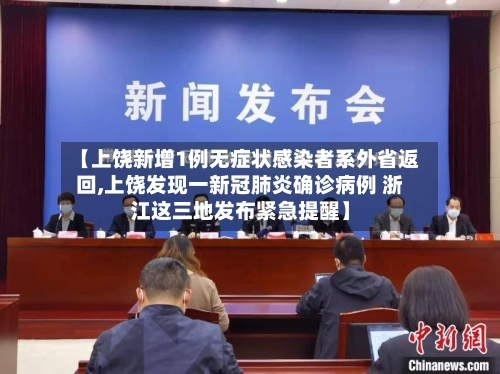 【上饶新增1例无症状感染者系外省返回,上饶发现一新冠肺炎确诊病例 浙江这三地发布紧急提醒】