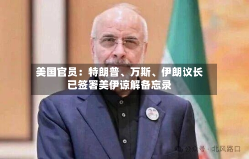 美国官员：特朗普、万斯、伊朗议长已签署美伊谅解备忘录