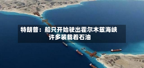 特朗普:船只开始驶出霍尔木兹海峡 许多装载着石油-第2张图片