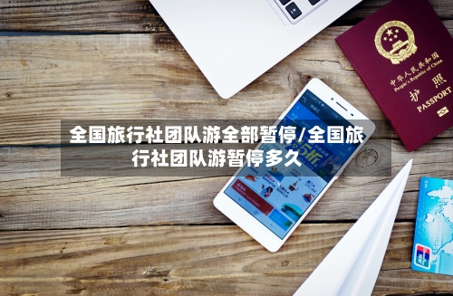 全国旅行社团队游全部暂停/全国旅行社团队游暂停多久-第2张图片
