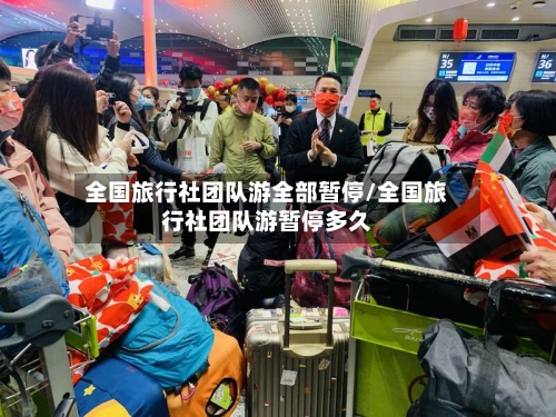 全国旅行社团队游全部暂停/全国旅行社团队游暂停多久
