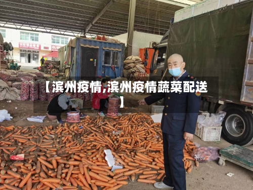【滨州疫情,滨州疫情蔬菜配送】-第2张图片