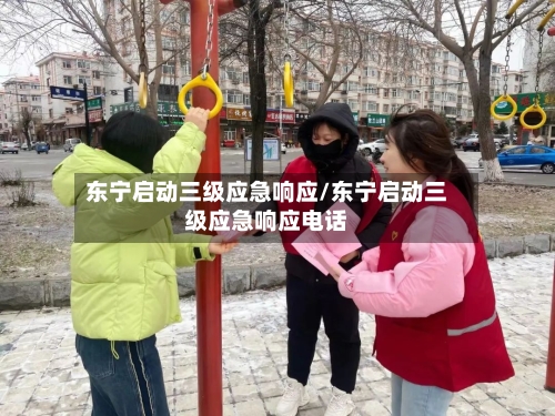 东宁启动三级应急响应/东宁启动三级应急响应电话-第2张图片