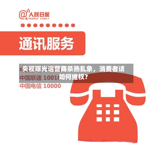 央视曝光运营商杀熟乱象	，消费者该如何维权？-第3张图片