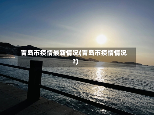 青岛市疫情最新情况(青岛市疫情情况?)-第3张图片