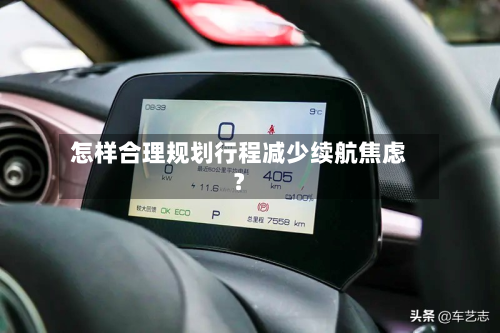 怎样合理规划行程减少续航焦虑？