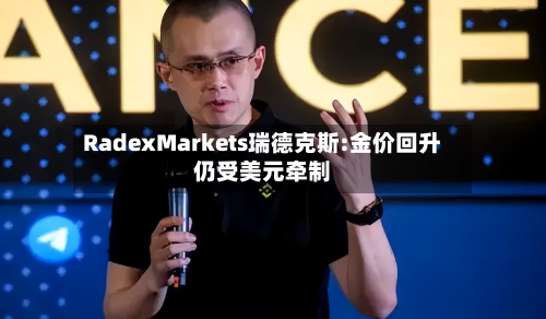 RadexMarkets瑞德克斯:金价回升仍受美元牵制