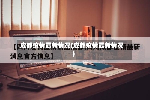成都疫情最新情况(成都疫情最新情况)-第3张图片
