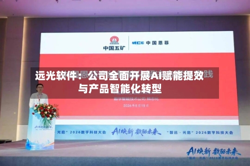远光软件：公司全面开展AI赋能提效与产品智能化转型