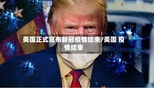 美国正式宣布新冠疫情结束/美国 疫情结束