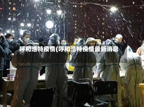 呼和浩特疫情(呼和浩特疫情最新消息)-第2张图片