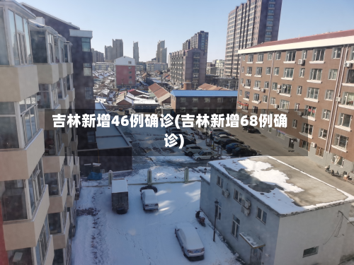 吉林新增46例确诊(吉林新增68例确诊)-第2张图片