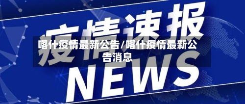 喀什疫情最新公告/喀什疫情最新公告消息