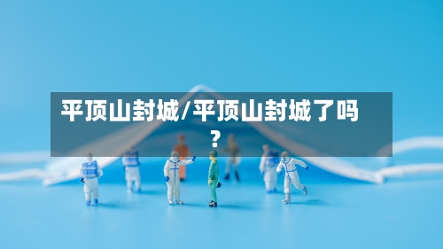 平顶山封城/平顶山封城了吗?