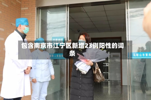 包含南京市江宁区新增23例阳性的词条-第3张图片