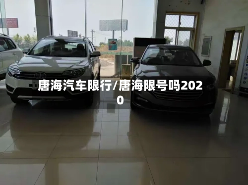 唐海汽车限行/唐海限号吗2020