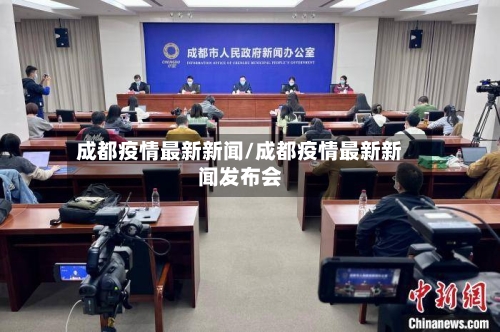 成都疫情最新新闻/成都疫情最新新闻发布会