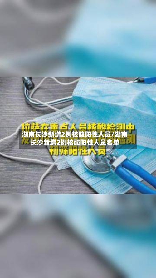 湖南长沙新增2例核酸阳性人员/湖南长沙新增2例核酸阳性人员名单-第2张图片