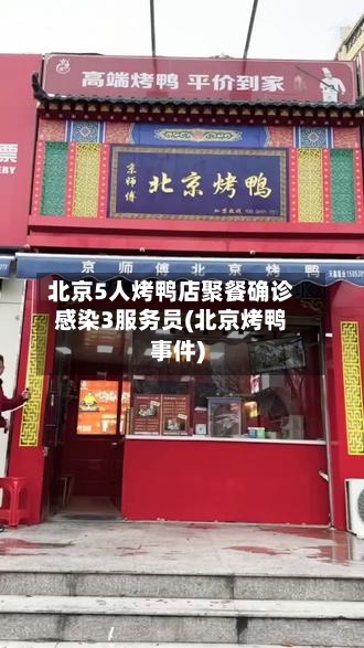 北京5人烤鸭店聚餐确诊感染3服务员(北京烤鸭事件)