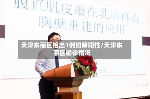 天津东丽区检出1例初筛阳性/天津东丽区确诊情况-第2张图片