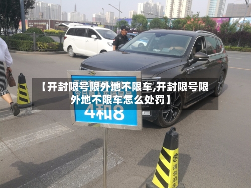 【开封限号限外地不限车,开封限号限外地不限车怎么处罚】