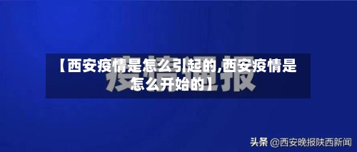 【西安疫情是怎么引起的,西安疫情是怎么开始的】
