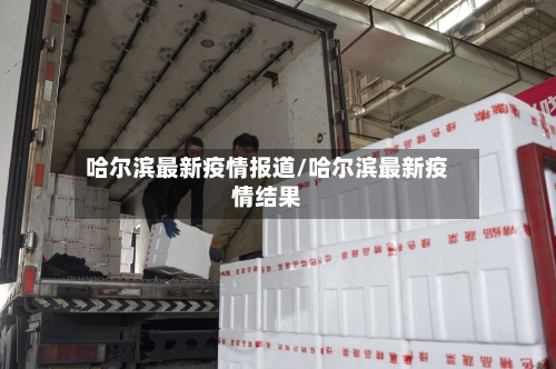哈尔滨最新疫情报道/哈尔滨最新疫情结果-第2张图片