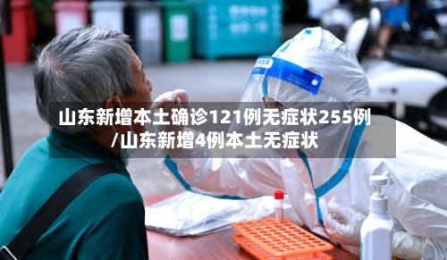 山东新增本土确诊121例无症状255例/山东新增4例本土无症状-第2张图片