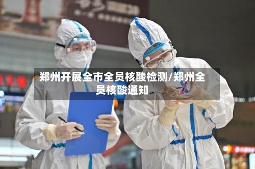 郑州开展全市全员核酸检测/郑州全员核酸通知-第2张图片