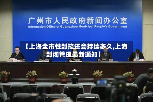 【上海全市性封控还会持续多久,上海封闭管理最新通知】-第2张图片