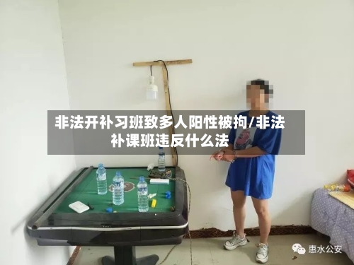 非法开补习班致多人阳性被拘/非法补课班违反什么法-第3张图片