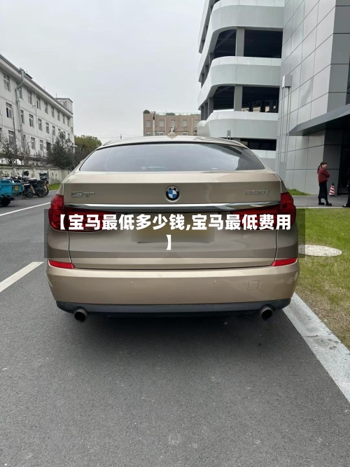 【宝马最低多少钱,宝马最低费用】