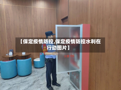 【保定疫情防控,保定疫情防控水利在行动图片】