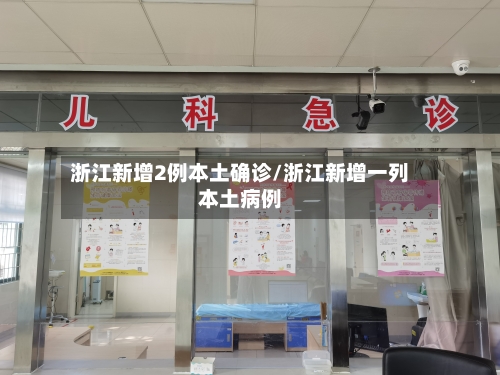 浙江新增2例本土确诊/浙江新增一列本土病例
