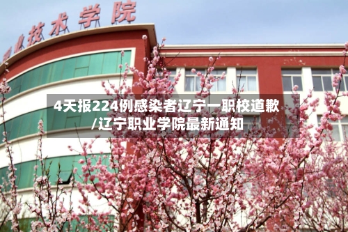 4天报224例感染者辽宁一职校道歉/辽宁职业学院最新通知