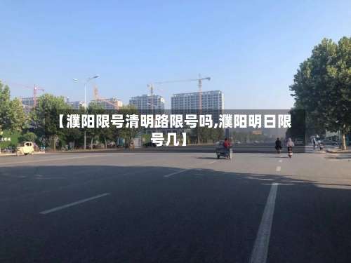 【濮阳限号清明路限号吗,濮阳明日限号几】-第2张图片