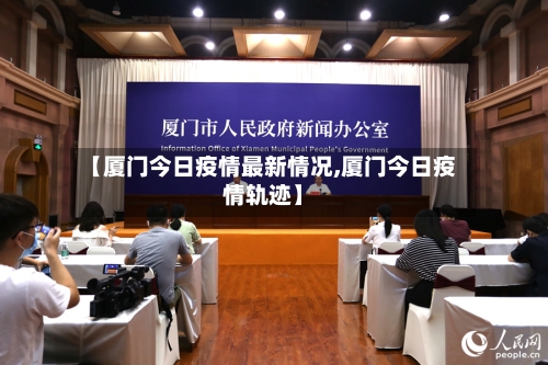 【厦门今日疫情最新情况,厦门今日疫情轨迹】