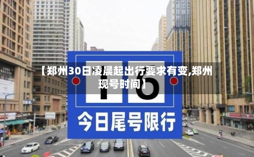 【郑州30日凌晨起出行要求有变,郑州现号时间】