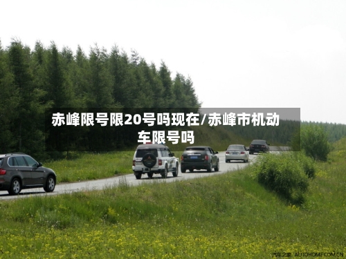 赤峰限号限20号吗现在/赤峰市机动车限号吗