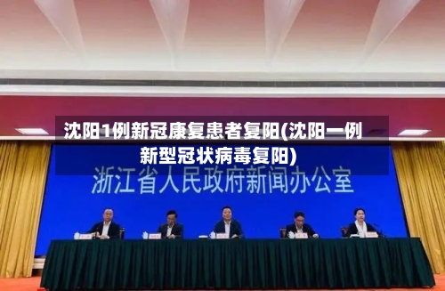 沈阳1例新冠康复患者复阳(沈阳一例新型冠状病毒复阳)