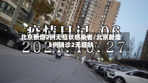 北京新增2例无症状感染者/北京新增5例确诊2无症状