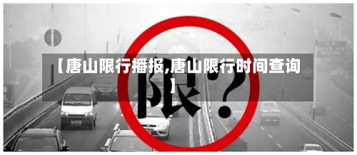 【唐山限行播报,唐山限行时间查询】