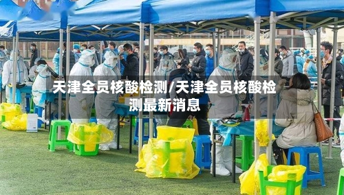 天津全员核酸检测/天津全员核酸检测最新消息-第2张图片