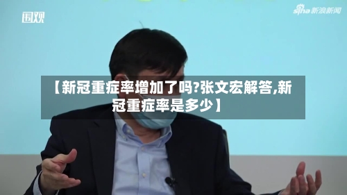 【新冠重症率增加了吗?张文宏解答,新冠重症率是多少】